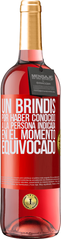 «Un brindis por haber conocido a la persona indicada en el momento equivocado» Edición ROSÉ