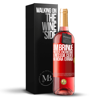 «Um brinde por ter encontrado a pessoa certa na hora errada» Edição ROSÉ