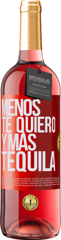 «Menos te quiero y más tequila» Edición ROSÉ