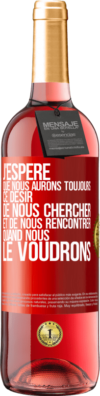 29,95 € | Vin rosé Édition ROSÉ J'espère que nous aurons toujours ce désir de nous chercher et de nous rencontrer quand nous le voudrons Étiquette Rouge. Étiquette personnalisable Vin jeune Récolte 2025 Tempranillo