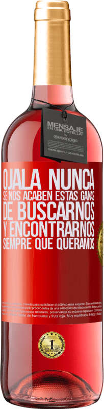 29,95 € | Vino Rosado Edición ROSÉ Ojalá nunca se nos acaben estas ganas de buscarnos y encontrarnos siempre que queramos Etiqueta Roja. Etiqueta personalizable Vino joven Cosecha 2025 Tempranillo