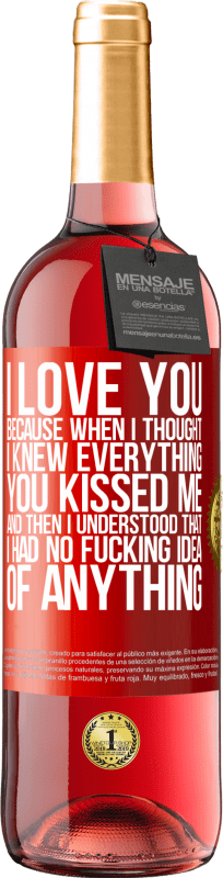 29,95 € Free Shipping | Rosé Wine ROSÉ Edition I LOVE YOU Because when I thought I knew everything you kissed me. And then I understood that I had no fucking idea of Red Label. Customizable label Young wine Harvest 2025 Tempranillo