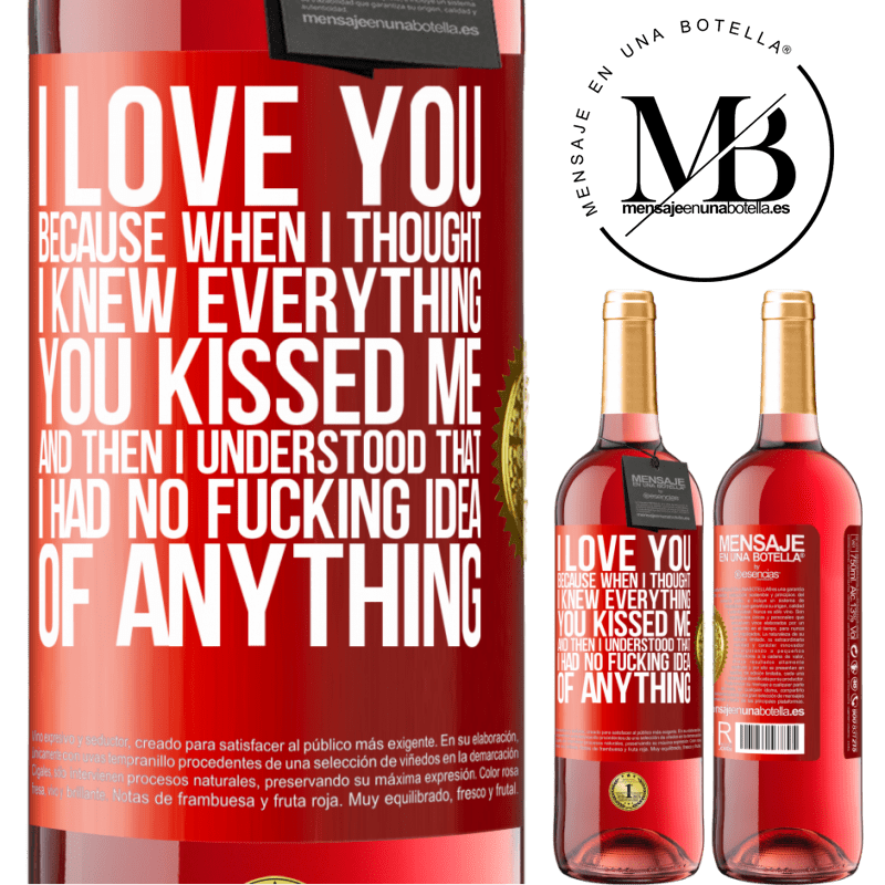 29,95 € Free Shipping | Rosé Wine ROSÉ Edition I LOVE YOU Because when I thought I knew everything you kissed me. And then I understood that I had no fucking idea of Red Label. Customizable label Young wine Harvest 2021 Tempranillo
