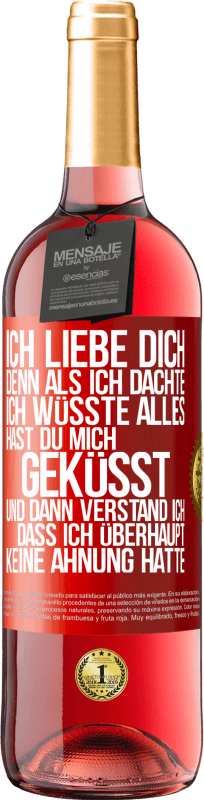 29,95 € | Roséwein ROSÉ Ausgabe Ich liebe dich. Denn als ich dachte, ich wüsste alles, hast du mich geküsst. Und dann verstand ich, dass ich überhaupt keine Ahn Rote Markierung. Anpassbares Etikett Junger Wein Ernte 2024 Tempranillo