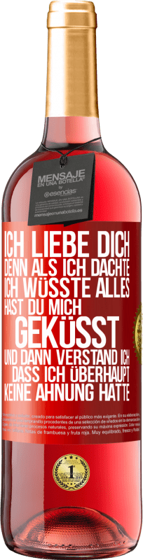 «Ich liebe dich. Denn als ich dachte, ich wüsste alles, hast du mich geküsst. Und dann verstand ich, dass ich überhaupt keine Ahn» ROSÉ Ausgabe