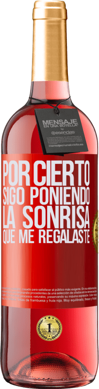 29,95 € | Vino Rosado Edición ROSÉ Por cierto, sigo poniendo la sonrisa que me regalaste Etiqueta Roja. Etiqueta personalizable Vino joven Cosecha 2024 Tempranillo