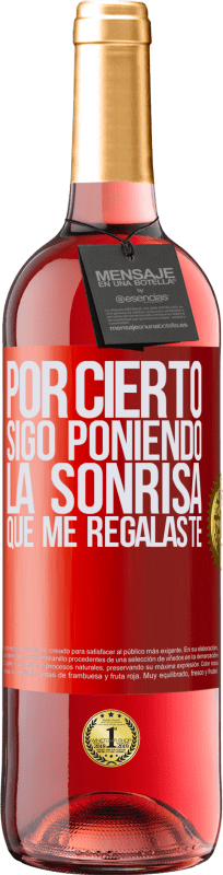 29,95 € Envío gratis | Vino Rosado Edición ROSÉ Por cierto, sigo poniendo la sonrisa que me regalaste Etiqueta Roja. Etiqueta personalizable Vino joven Cosecha 2025 Tempranillo
