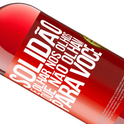 Expressões Únicas e Pessoais. «Solidão é olhar nos olhos que não olham para você» Edição ROSÉ