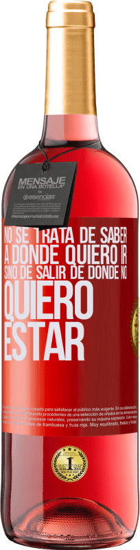 29,95 € | Vino Rosado Edición ROSÉ No se trata de saber a dónde quiero ir, sino de salir de donde no quiero estar Etiqueta Roja. Etiqueta personalizable Vino joven Cosecha 2025 Tempranillo