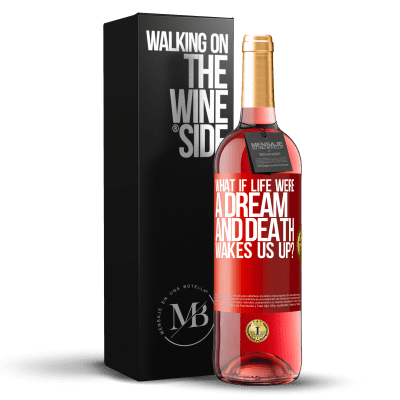«what if life were a dream and death wakes us up?» ROSÉ Edition
