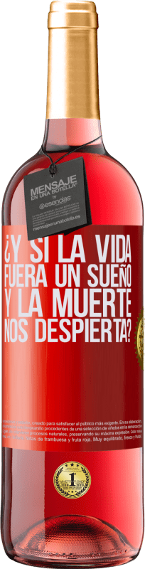 «¿Y si la vida fuera un sueño y la muerte nos despierta?» Edición ROSÉ