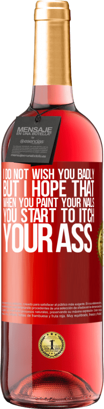 29,95 € | Розовое вино Издание ROSÉ Я не желаю тебе плохого, но я надеюсь, что когда ты красишь ногти, ты начинаешь чесать свою задницу Красная метка. Настраиваемая этикетка Молодое вино Урожай 2025 Tempranillo