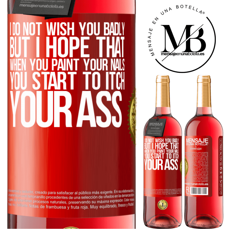 29,95 € Free Shipping | Rosé Wine ROSÉ Edition I do not wish you badly, but I hope that when you paint your nails you start to itch your ass Red Label. Customizable label Young wine Harvest 2022 Tempranillo