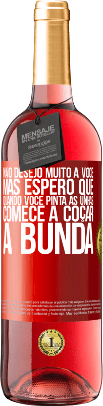 29,95 € | Vinho rosé Edição ROSÉ Não desejo muito a você, mas espero que, quando você pinta as unhas, comece a coçar a bunda Etiqueta Vermelha. Etiqueta personalizável Vinho jovem Colheita 2025 Tempranillo
