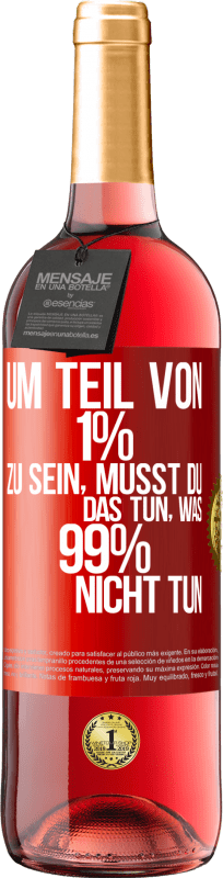 29,95 € | Roséwein ROSÉ Ausgabe Um Teil von 1% zu sein, musst du das tun, was 99% nicht tun Rote Markierung. Anpassbares Etikett Junger Wein Ernte 2023 Tempranillo