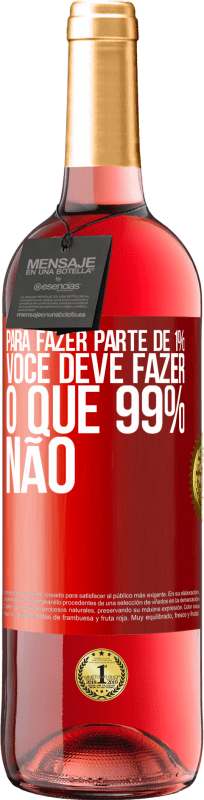 «Para fazer parte de 1%, você deve fazer o que 99% não» Edição ROSÉ