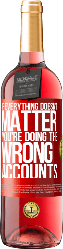 29,95 € | Rosé Wine ROSÉ Edition If everything doesn't matter, you're doing the wrong accounts Red Label. Customizable label Young wine Harvest 2023 Tempranillo