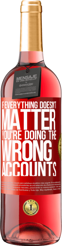 29,95 € | Rosé Wine ROSÉ Edition If everything doesn't matter, you're doing the wrong accounts Red Label. Customizable label Young wine Harvest 2024 Tempranillo