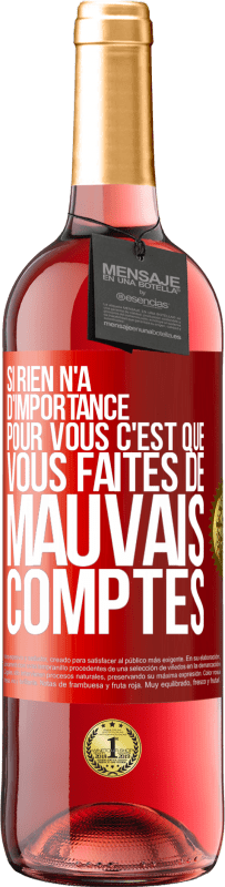 29,95 € | Vin rosé Édition ROSÉ Si rien n'a d'importance pour vous, c'est que vous faites de mauvais comptes Étiquette Rouge. Étiquette personnalisable Vin jeune Récolte 2024 Tempranillo