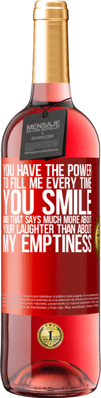 29,95 € | Rosé Wine ROSÉ Edition You have the power to fill me every time you smile, and that says much more about your laughter than about my emptiness Red Label. Customizable label Young wine Harvest 2023 Tempranillo