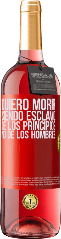 «Quiero morir siendo esclavo de los principios, no de los hombres» Edición ROSÉ
