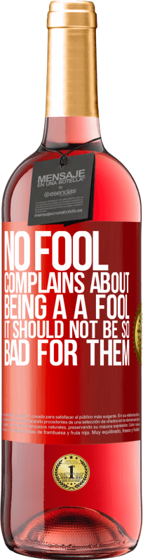 29,95 € | Rosé Wine ROSÉ Edition No fool complains about being a a fool. It should not be so bad for them Red Label. Customizable label Young wine Harvest 2023 Tempranillo