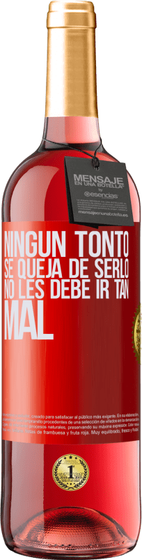 29,95 € Envío gratis | Vino Rosado Edición ROSÉ Ningún tonto se queja de serlo. No les debe ir tan mal Etiqueta Roja. Etiqueta personalizable Vino joven Cosecha 2025 Tempranillo