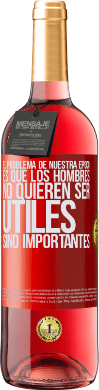 29,95 € | Vino Rosado Edición ROSÉ El problema de nuestra época es que los hombres no quieren ser útiles, sino importantes Etiqueta Roja. Etiqueta personalizable Vino joven Cosecha 2024 Tempranillo