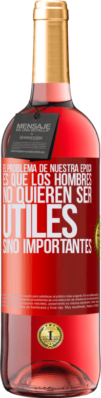 29,95 € Envío gratis | Vino Rosado Edición ROSÉ El problema de nuestra época es que los hombres no quieren ser útiles, sino importantes Etiqueta Roja. Etiqueta personalizable Vino joven Cosecha 2025 Tempranillo