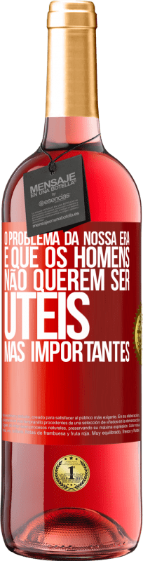 29,95 € | Vinho rosé Edição ROSÉ O problema da nossa era é que os homens não querem ser úteis, mas importantes Etiqueta Vermelha. Etiqueta personalizável Vinho jovem Colheita 2024 Tempranillo