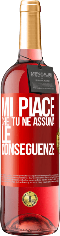 «Mi piace che tu ne assuma le conseguenze» Edizione ROSÉ
