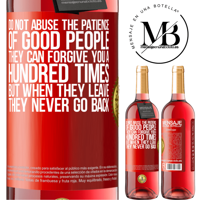 29,95 € Free Shipping | Rosé Wine ROSÉ Edition Do not abuse the patience of good people. They can forgive you a hundred times, but when they leave, they never go back Red Label. Customizable label Young wine Harvest 2022 Tempranillo