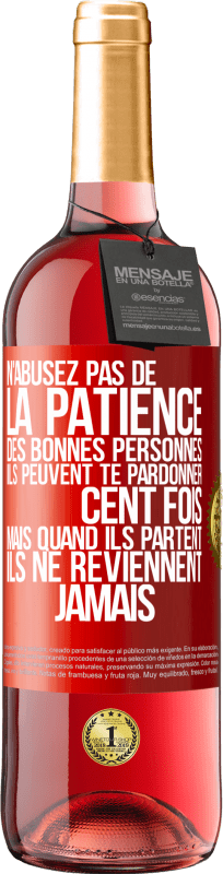 29,95 € | Vin rosé Édition ROSÉ N'abusez pas de la patience des bonnes personnes. Ils peuvent te pardonner cent fois mais quand ils partent ils ne reviennent ja Étiquette Rouge. Étiquette personnalisable Vin jeune Récolte 2024 Tempranillo