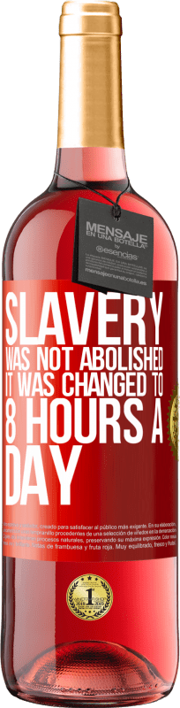 29,95 € Free Shipping | Rosé Wine ROSÉ Edition Slavery was not abolished, it was changed to 8 hours a day Red Label. Customizable label Young wine Harvest 2021 Tempranillo
