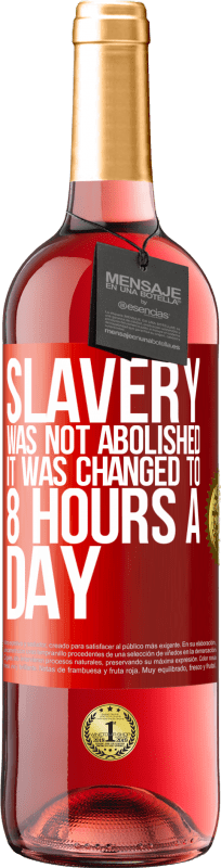 29,95 € | Rosé Wine ROSÉ Edition Slavery was not abolished, it was changed to 8 hours a day Red Label. Customizable label Young wine Harvest 2024 Tempranillo