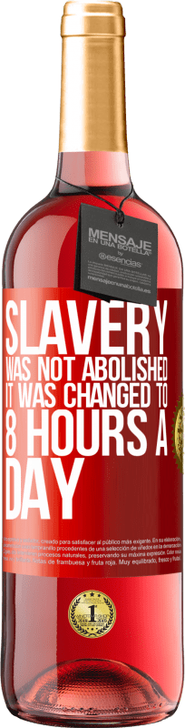 29,95 € Free Shipping | Rosé Wine ROSÉ Edition Slavery was not abolished, it was changed to 8 hours a day Red Label. Customizable label Young wine Harvest 2025 Tempranillo