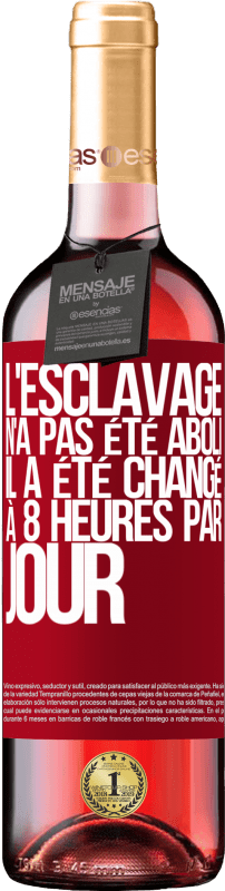 29,95 € | Vin rosé Édition ROSÉ L'esclavage n'a pas été aboli, il a été changé à 8 heures par jour Étiquette Rouge. Étiquette personnalisable Vin jeune Récolte 2024 Tempranillo