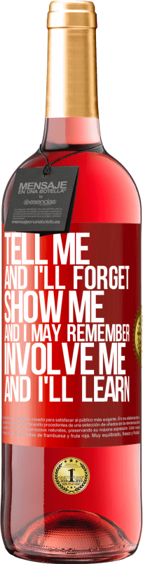 29,95 € | Rosé Wine ROSÉ Edition Tell me, and i'll forget. Show me, and i may remember. Involve me, and i'll learn Red Label. Customizable label Young wine Harvest 2023 Tempranillo