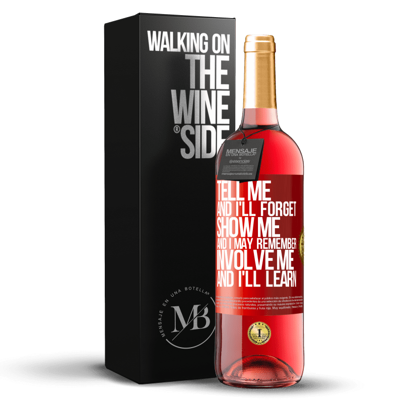 29,95 € Free Shipping | Rosé Wine ROSÉ Edition Tell me, and i'll forget. Show me, and i may remember. Involve me, and i'll learn Red Label. Customizable label Young wine Harvest 2023 Tempranillo