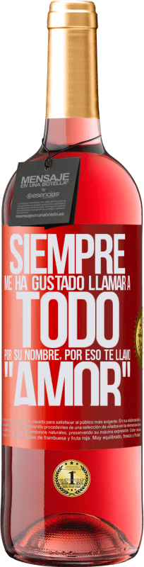 29,95 € | Vino Rosado Edición ROSÉ Siempre me ha gustado llamar a todo por su nombre, por eso te llamo amor Etiqueta Roja. Etiqueta personalizable Vino joven Cosecha 2024 Tempranillo