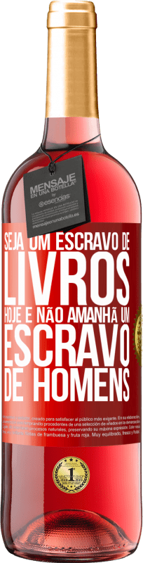 29,95 € | Vinho rosé Edição ROSÉ Seja um escravo de livros hoje e não amanhã um escravo de homens Etiqueta Vermelha. Etiqueta personalizável Vinho jovem Colheita 2024 Tempranillo