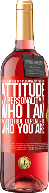 «不要将我的性格与我的态度混淆。我的个性就是我。我的态度取决于你是谁» ROSÉ版
