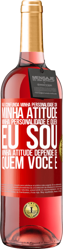 «Não confunda minha personalidade com minha atitude. Minha personalidade é quem eu sou. Minha atitude depende de quem você é» Edição ROSÉ