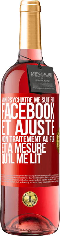 «Mon psychiatre me suit sur Facebook et ajuste mon traitement au fur et à mesure qu'il me lit» Édition ROSÉ