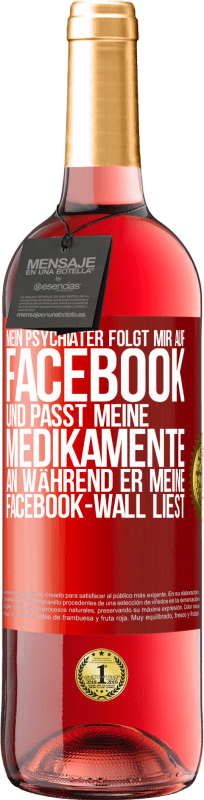 29,95 € | Roséwein ROSÉ Ausgabe Mein Psychiater folgt mir auf Facebook und passt meine Medikamente an, während er meine Facebook-Wall liest Rote Markierung. Anpassbares Etikett Junger Wein Ernte 2023 Tempranillo