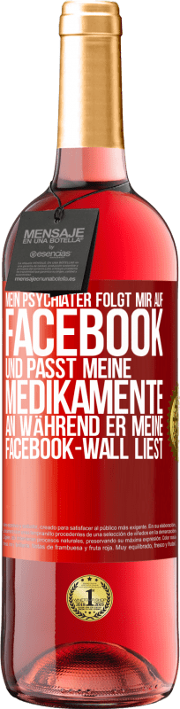 29,95 € | Roséwein ROSÉ Ausgabe Mein Psychiater folgt mir auf Facebook und passt meine Medikamente an, während er meine Facebook-Wall liest Rote Markierung. Anpassbares Etikett Junger Wein Ernte 2024 Tempranillo