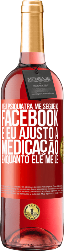 «Meu psiquiatra me segue no Facebook e eu ajusto a medicação enquanto ele me lê» Edição ROSÉ