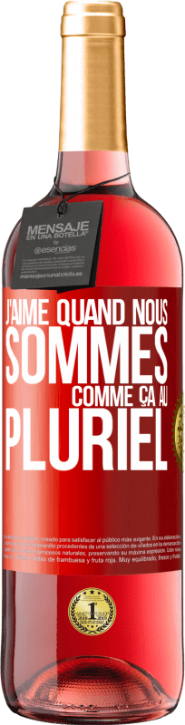 29,95 € | Vin rosé Édition ROSÉ J'aime quand nous sommes. Comme ça au pluriel Étiquette Rouge. Étiquette personnalisable Vin jeune Récolte 2024 Tempranillo