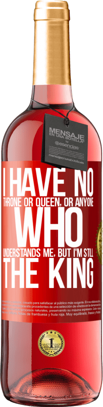 29,95 € | Rosé Wine ROSÉ Edition I have no throne or queen, or anyone who understands me, but I'm still the king Red Label. Customizable label Young wine Harvest 2024 Tempranillo