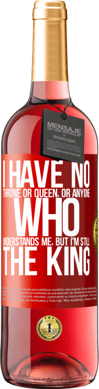29,95 € | Rosé Wine ROSÉ Edition I have no throne or queen, or anyone who understands me, but I'm still the king Red Label. Customizable label Young wine Harvest 2025 Tempranillo